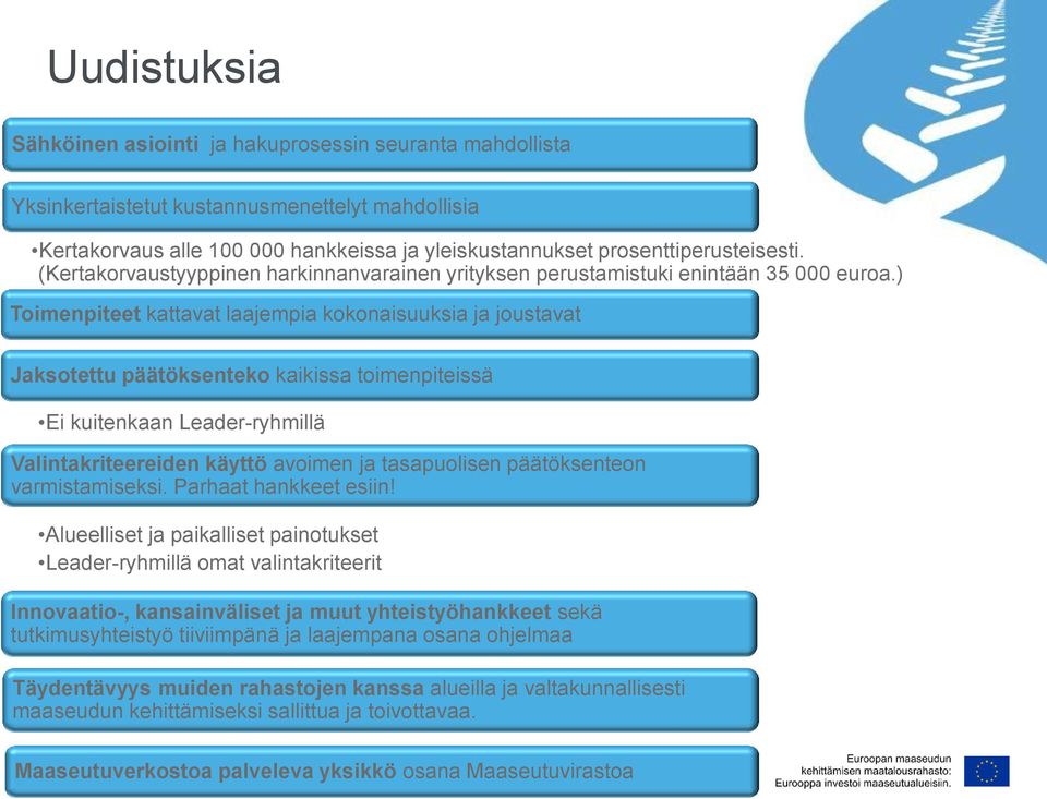 ) Toimenpiteet kattavat laajempia kokonaisuuksia ja joustavat Jaksotettu päätöksenteko kaikissa toimenpiteissä Ei kuitenkaan Leader-ryhmillä Valintakriteereiden käyttö avoimen ja tasapuolisen