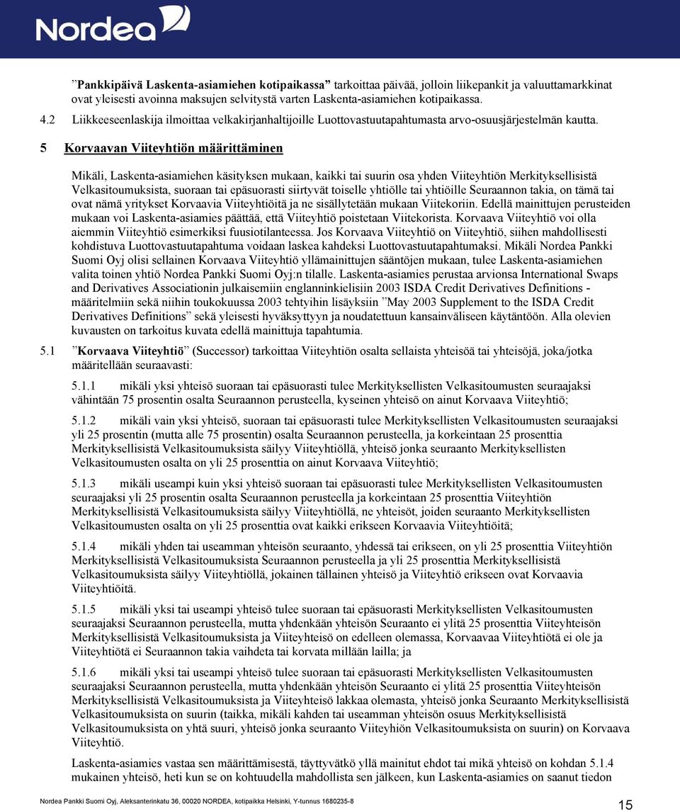 5 Korvaavan Viiteyhtiön määrittäminen Mikäli, Laskenta-asiamiehen käsityksen mukaan, kaikki tai suurin osa yhden Viiteyhtiön Merkityksellisistä Velkasitoumuksista, suoraan tai epäsuorasti siirtyvät