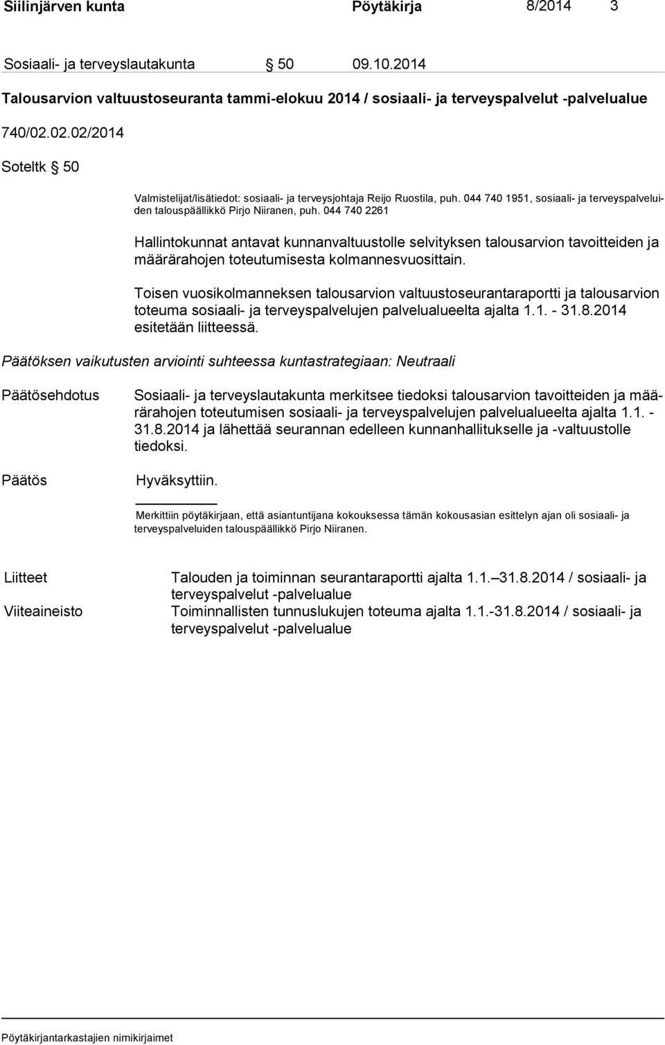 044 740 2261 Hallintokunnat antavat kunnanvaltuustolle selvityksen talousarvion tavoitteiden ja määrärahojen toteutumisesta kolmannesvuosittain.