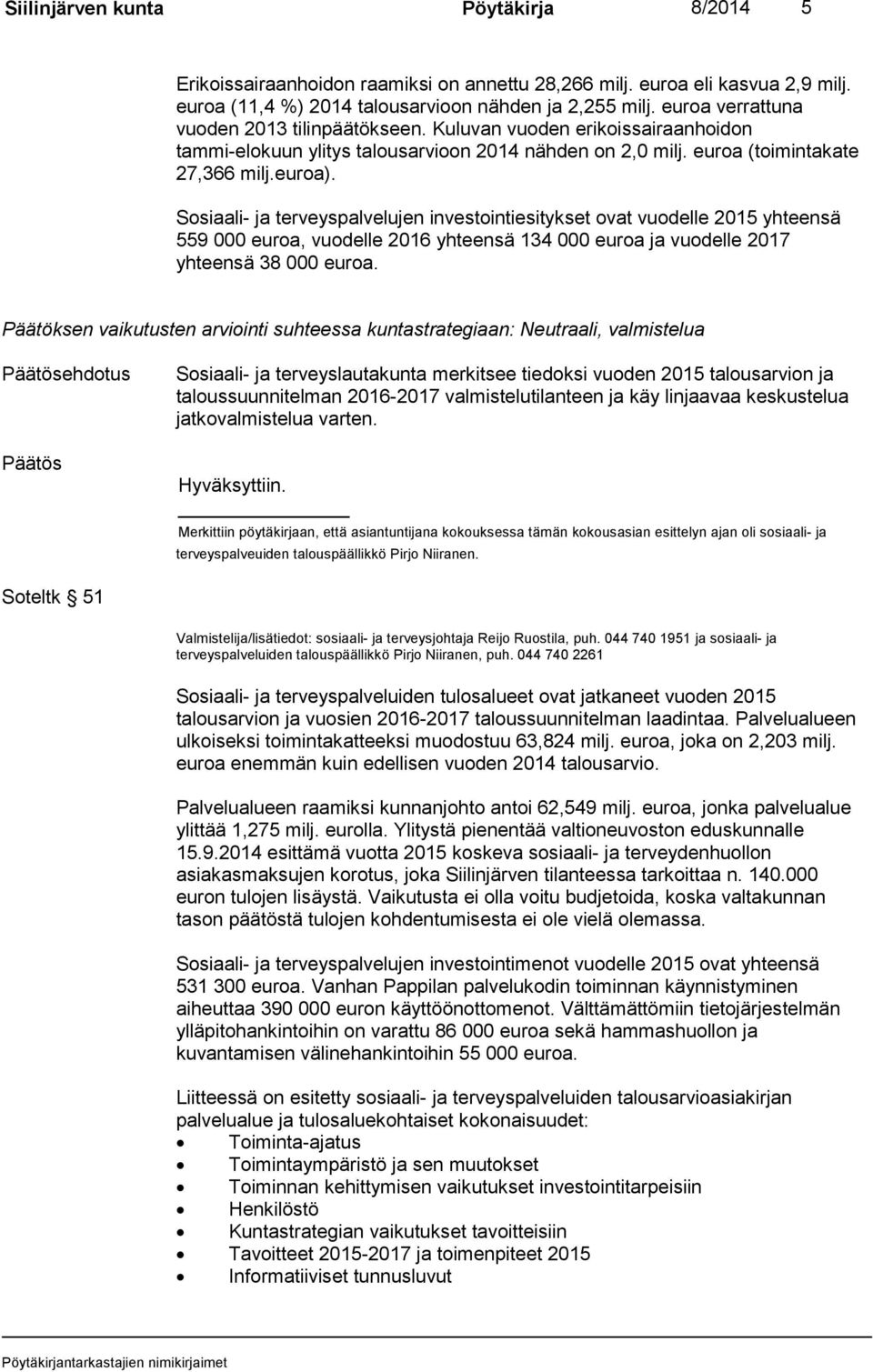Sosiaali- ja terveyspalvelujen investointiesitykset ovat vuodelle 2015 yhteensä 559 000 euroa, vuodelle 2016 yhteensä 134 000 euroa ja vuodelle 2017 yhteensä 38 000 euroa.
