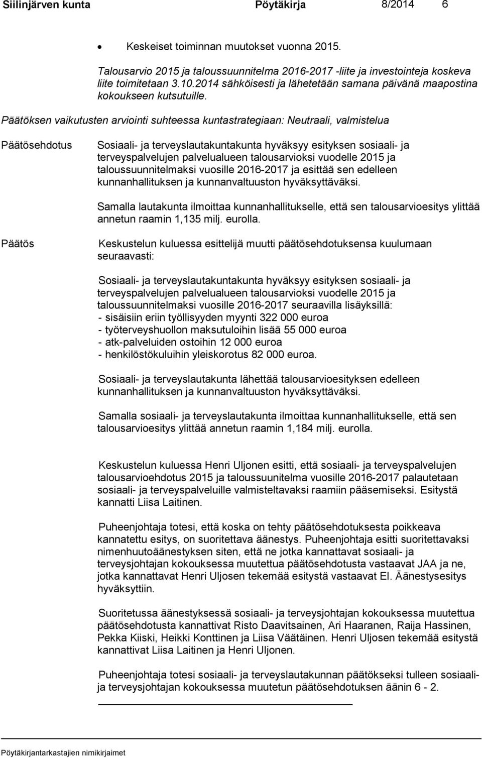 Päätöksen vaikutusten arviointi suhteessa kuntastrategiaan: Neutraali, valmistelua Päätösehdotus Sosiaali- ja terveyslautakuntakunta hyväksyy esityksen sosiaali- ja terveyspalvelujen palvelualueen