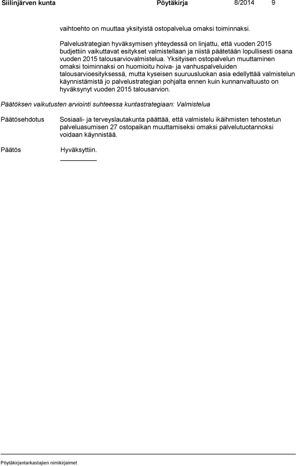 Yksityisen ostopalvelun muuttaminen omaksi toiminnaksi on huomioitu hoiva- ja vanhuspalveluiden talousarvioesityksessä, mutta kyseisen suuruusluokan asia edellyttää valmistelun käynnistämistä jo