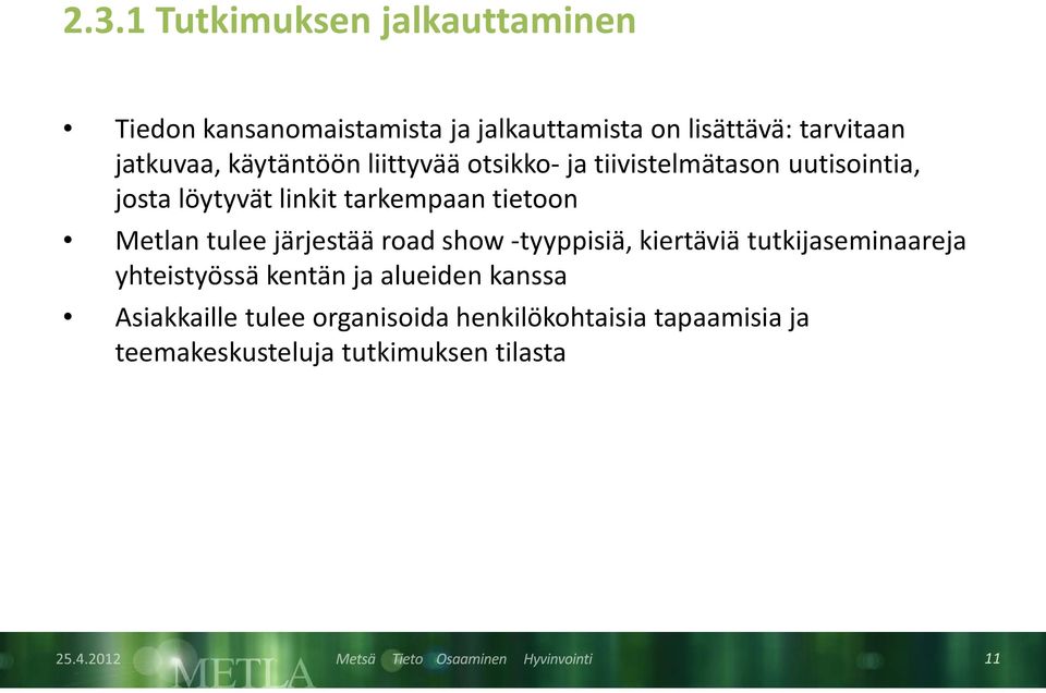 tietoon Metlan tulee järjestää road show -tyyppisiä, kiertäviä tutkijaseminaareja yhteistyössä kentän ja