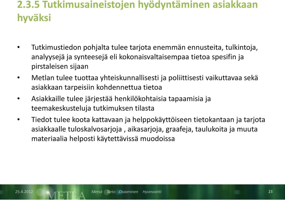tarpeisiin kohdennettua tietoa Asiakkaille tulee järjestää henkilökohtaisia tapaamisia ja teemakeskusteluja tutkimuksen tilasta Tiedot tulee koota
