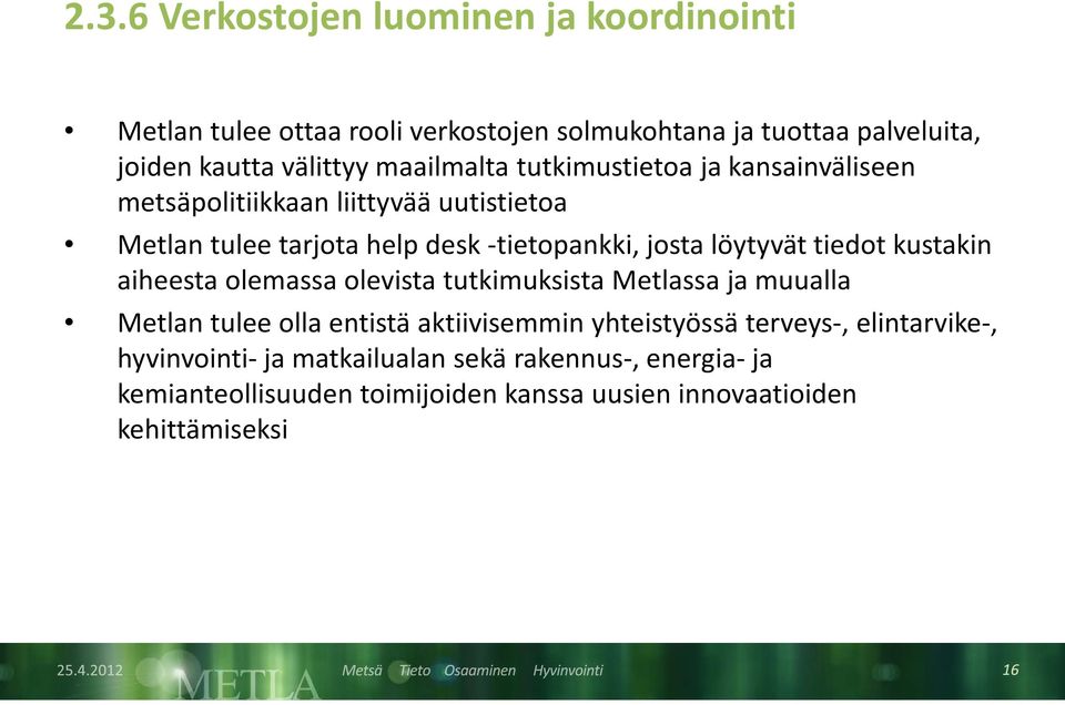 löytyvät tiedot kustakin aiheesta olemassa olevista tutkimuksista Metlassa ja muualla Metlan tulee olla entistä aktiivisemmin yhteistyössä