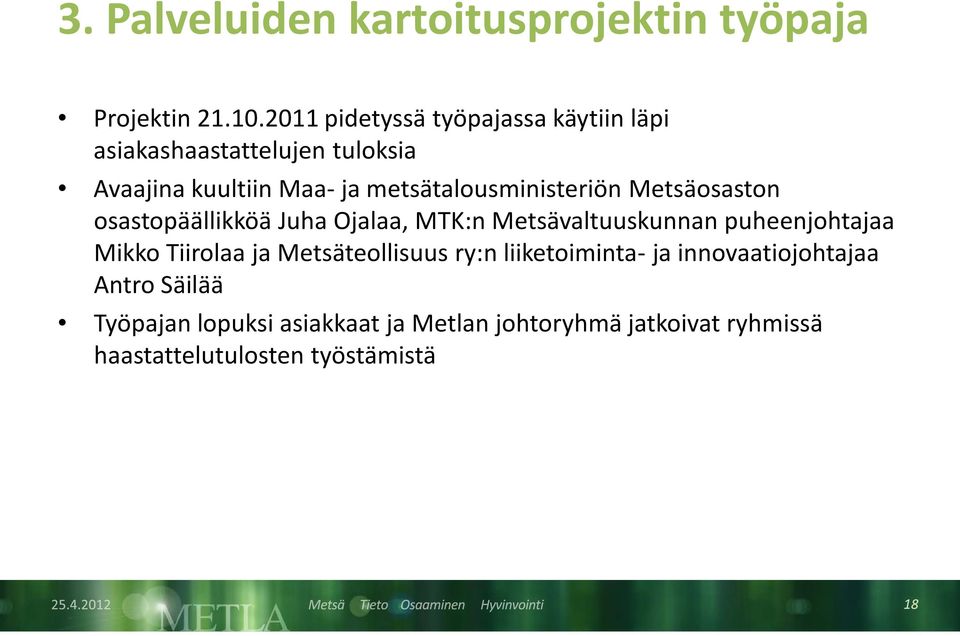 metsätalousministeriön Metsäosaston osastopäällikköä Juha Ojalaa, MTK:n Metsävaltuuskunnan puheenjohtajaa Mikko