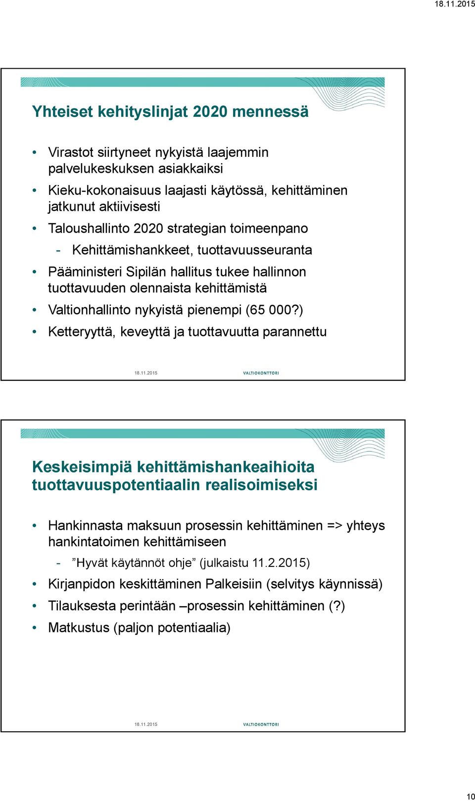 ) Ketteryyttä, keveyttä ja tuottavuutta parannettu Keskeisimpiä kehittämishankeaihioita tuottavuuspotentiaalin realisoimiseksi Hankinnasta maksuun prosessin kehittäminen => yhteys hankintatoimen