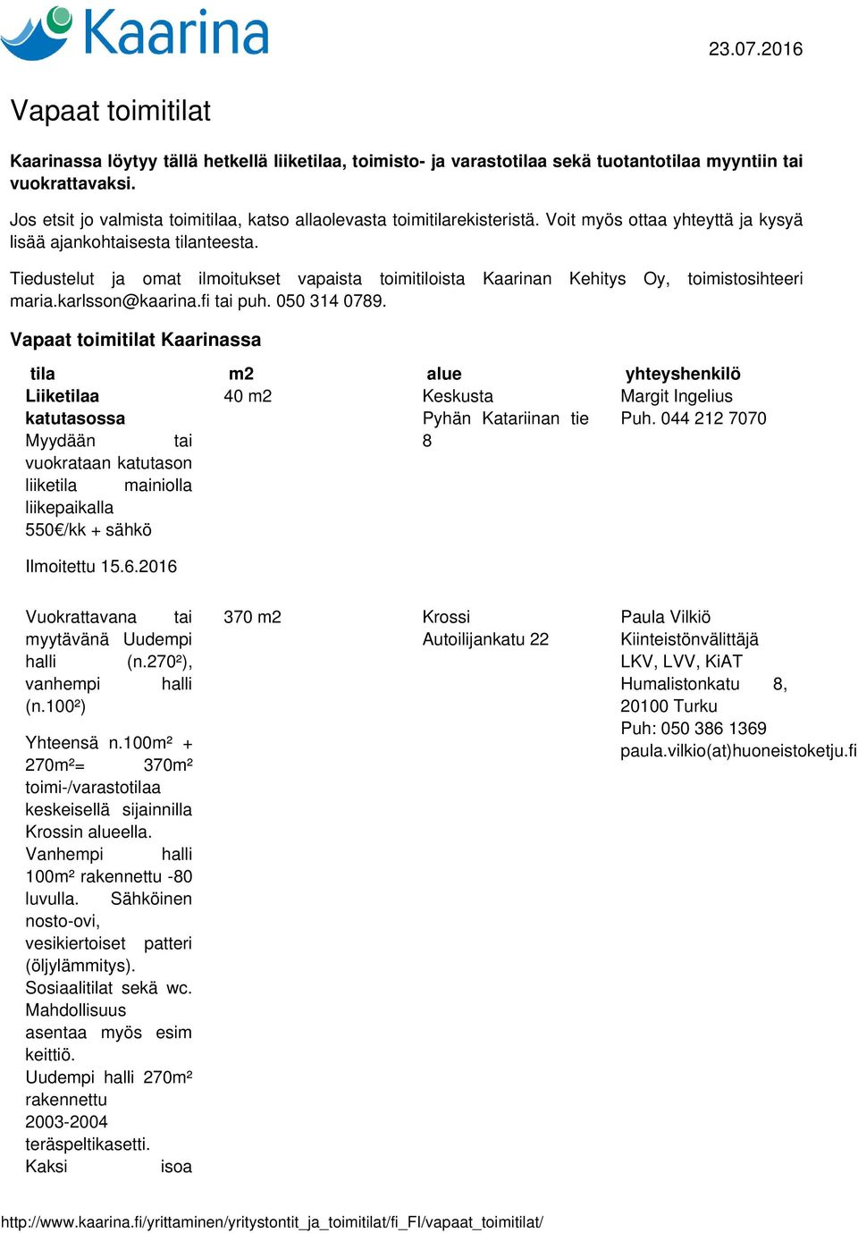 Tiedustelut ja omat ilmoitukset vapaista toimitiloista Kaarinan Kehitys Oy, toimistosihteeri maria.karlsson@kaarina.fi tai puh. 050 314 0789.