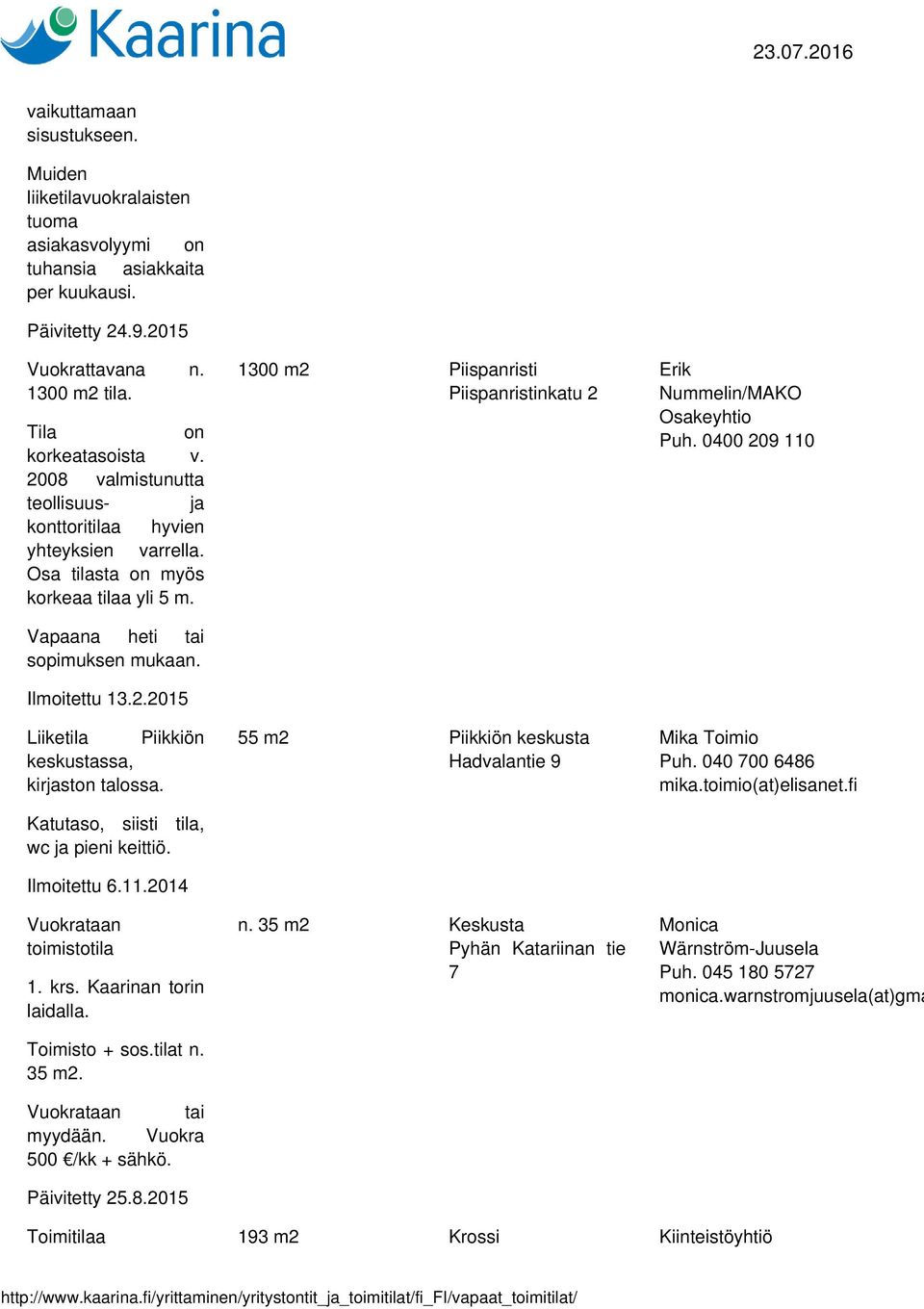 Katutaso, siisti tila, wc ja pieni keittiö. Ilmoitettu 6.11.2014 Vuokrataan toimistotila 1. krs. Kaarinan torin laidalla. Toimisto + sos.tilat n. 35 m2. Vuokrataan tai myydään. Vuokra 500 /kk + sähkö.