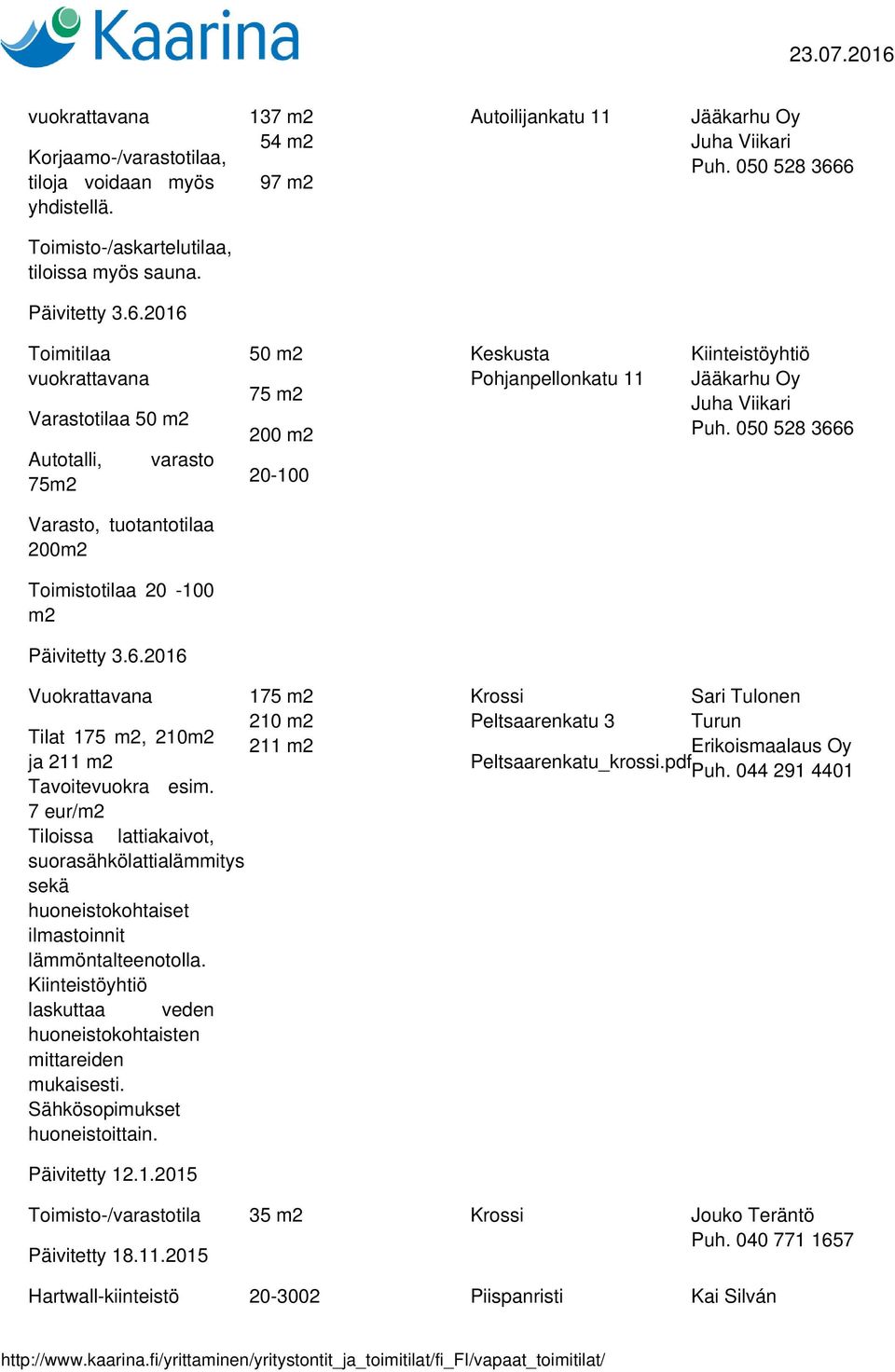 050 528 3666 Varasto, tuotantotilaa 200m2 Toimistotilaa 20-100 m2 Päivitetty 3.6.2016 Vuokrattavana 175 m2 210 m2 Tilat 175 m2, 210m2 211 m2 ja 211 m2 Tavoitevuokra esim.