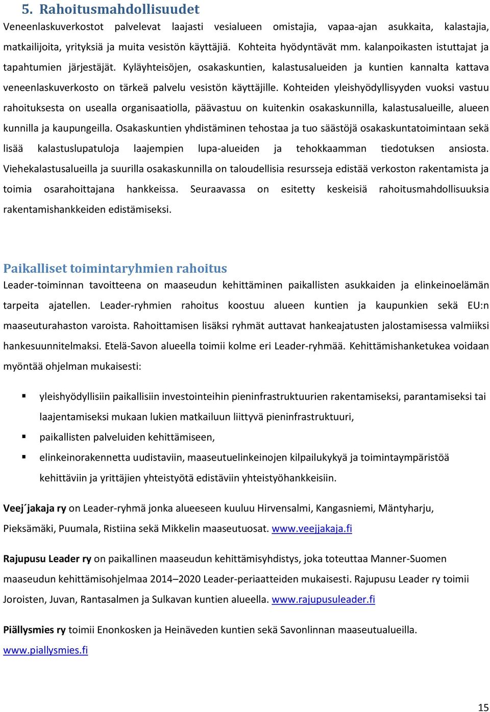 Kyläyhteisöjen, osakaskuntien, kalastusalueiden ja kuntien kannalta kattava veneenlaskuverkosto on tärkeä palvelu vesistön käyttäjille.