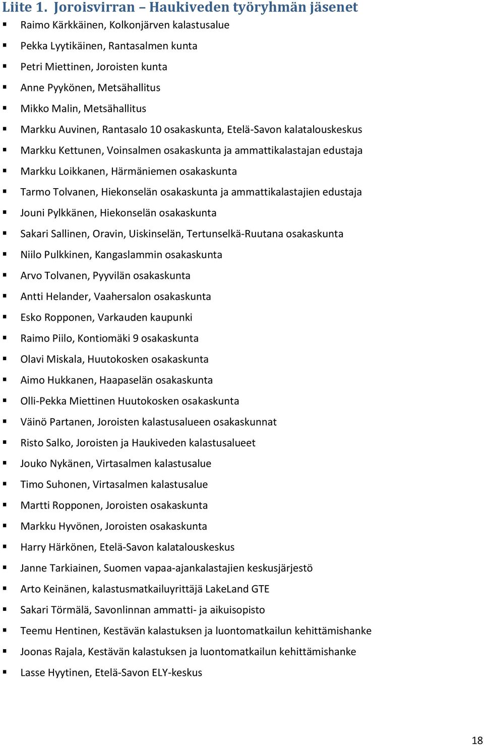 Metsähallitus Markku Auvinen, Rantasalo 10 osakaskunta, Etelä-Savon kalatalouskeskus Markku Kettunen, Voinsalmen osakaskunta ja ammattikalastajan edustaja Markku Loikkanen, Härmäniemen osakaskunta