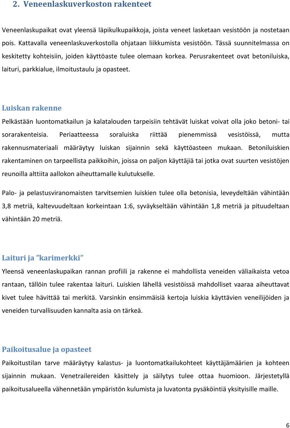 Perusrakenteet ovat betoniluiska, laituri, parkkialue, ilmoitustaulu ja opasteet.