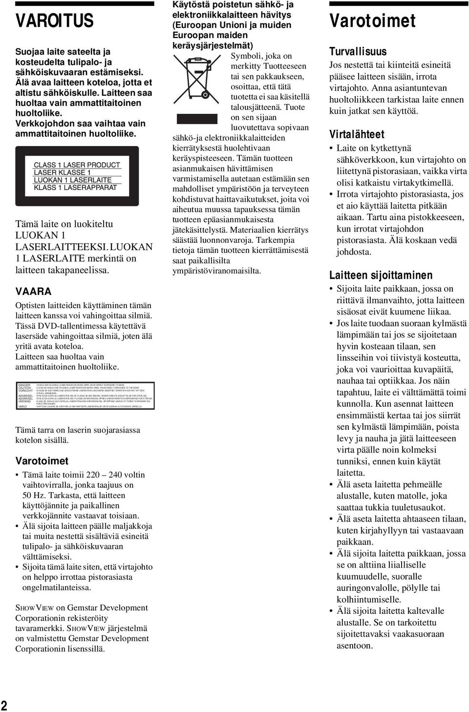 UNDGÅ DIREKTE UDSÆTTELSE FOR STRÅLING. SYNLIG OG USYNLIG LASERSTRÅLING I KLASSE 3B NÅR DEKSEL ÅPNES. UNNGÅ DIREKTE EKSPONERING FOR STRÅLEN.