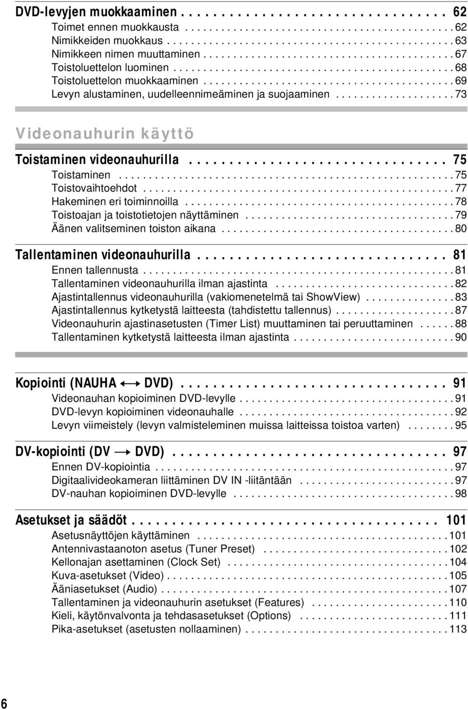 ......................................... 69 Levyn alustaminen, uudelleennimeäminen ja suojaaminen.................... 73 Videonauhurin käyttö Toistaminen videonauhurilla................................ 75 Toistaminen.