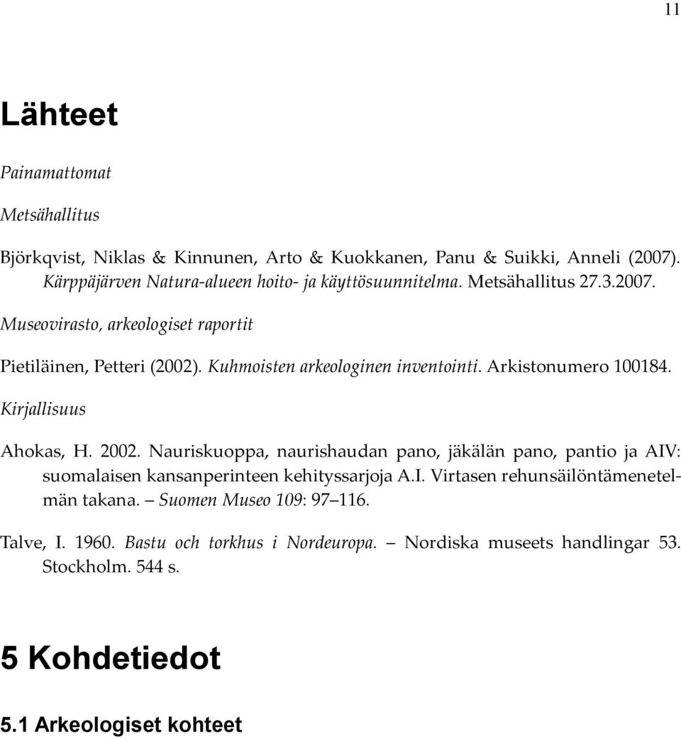 Kuhmoisten arkeologinen inventointi. Arkistonumero 100184. Kirjallisuus Ahokas, H. 2002.