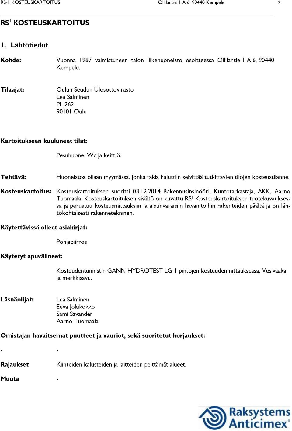 Tehtävä: Huoneistoa ollaan myymässä, jonka takia haluttiin selvittää tutkittavien tilojen kosteustilanne. Kosteuskartoitus: Kosteuskartoituksen suoritti 03.12.