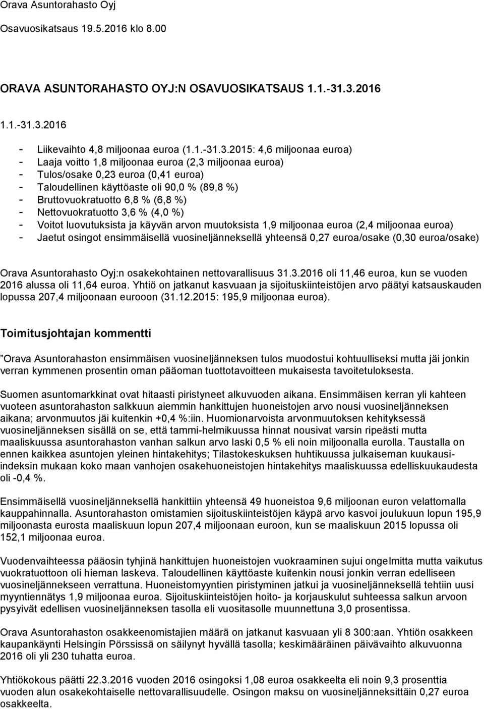 Taloudellinen käyttöaste oli 90,0 % (89,8 %) - Bruttovuokratuotto 6,8 % (6,8 %) - Nettovuokratuotto 3,6 % (4,0 %) - Voitot luovutuksista ja käyvän arvon muutoksista 1,9 miljoonaa euroa (2,4 miljoonaa