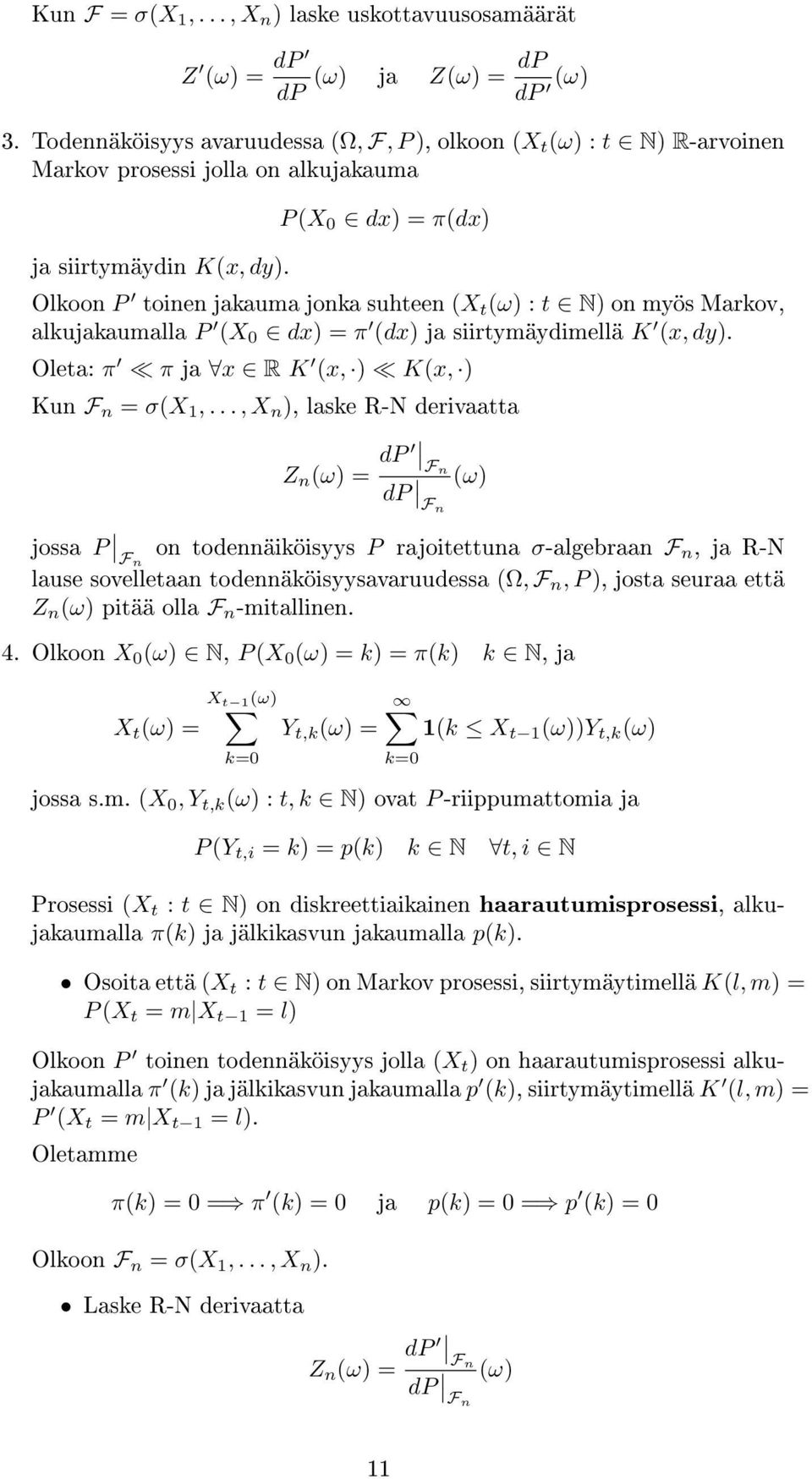 P X 0 dx = πdx Olkoon P toinen jakauma jonka suhteen X t ω : t N on myös Markov, alkujakaumalla P X 0 dx = π dx ja siirtymäydimellä K x, dy. Oleta: π π ja x R K x, Kx, Kun F n = σx 1,.