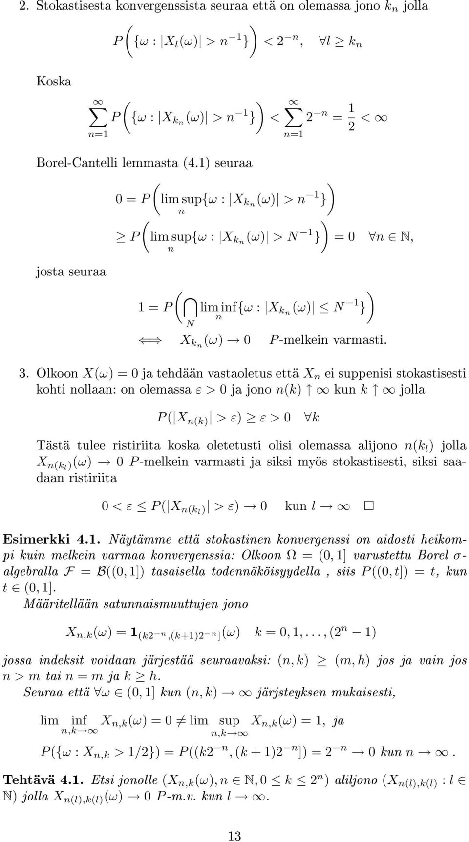 Olkoon Xω = 0 ja tehdään vastaoletus että X n ei suppenisi stokastisesti kohti nollaan: on olemassa ε > 0 ja jono nk kun k jolla P X nk > ε ε > 0 k Tästä tulee ristiriita koska oletetusti olisi