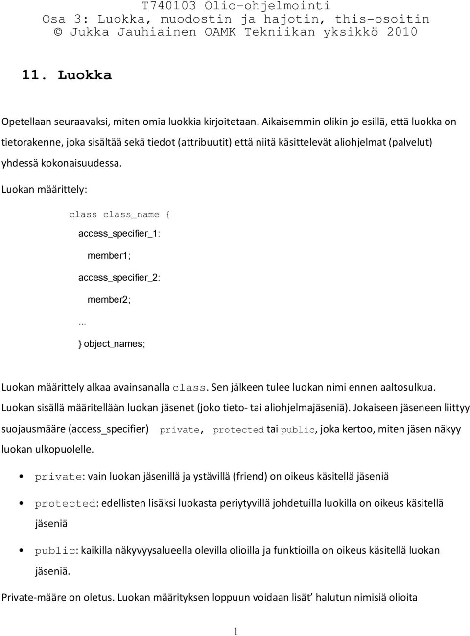 Luokan määrittely: class class_name access_specifier_1: member1; access_specifier_2: member2;... object_names; Luokan määrittely alkaa avainsanalla class.