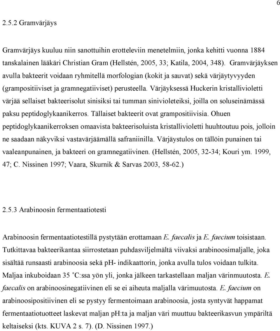 Värjäyksessä Huckerin kristallivioletti värjää sellaiset bakteerisolut sinisiksi tai tumman sinivioleteiksi, joilla on soluseinämässä paksu peptidoglykaanikerros.