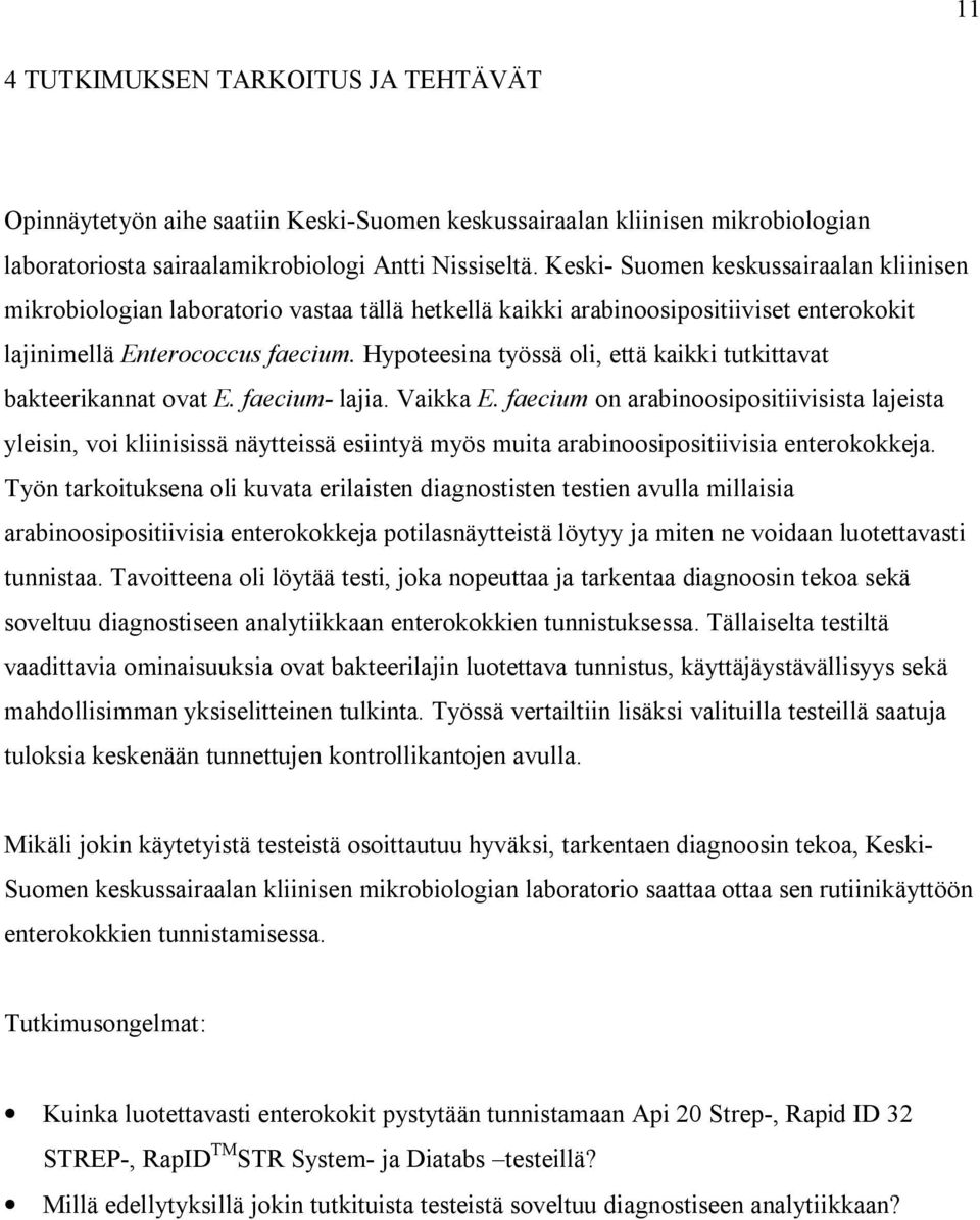 Hypoteesina työssä oli, että kaikki tutkittavat bakteerikannat ovat E. faecium- lajia. Vaikka E.