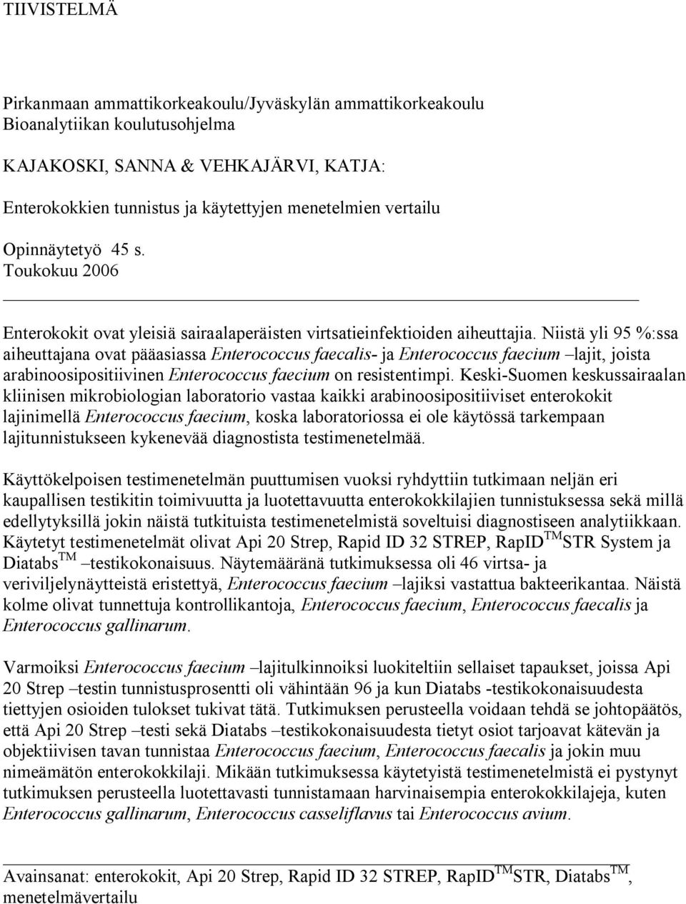 Niistä yli 95 %:ssa aiheuttajana ovat pääasiassa Enterococcus faecalis- ja Enterococcus faecium lajit, joista arabinoosipositiivinen Enterococcus faecium on resistentimpi.