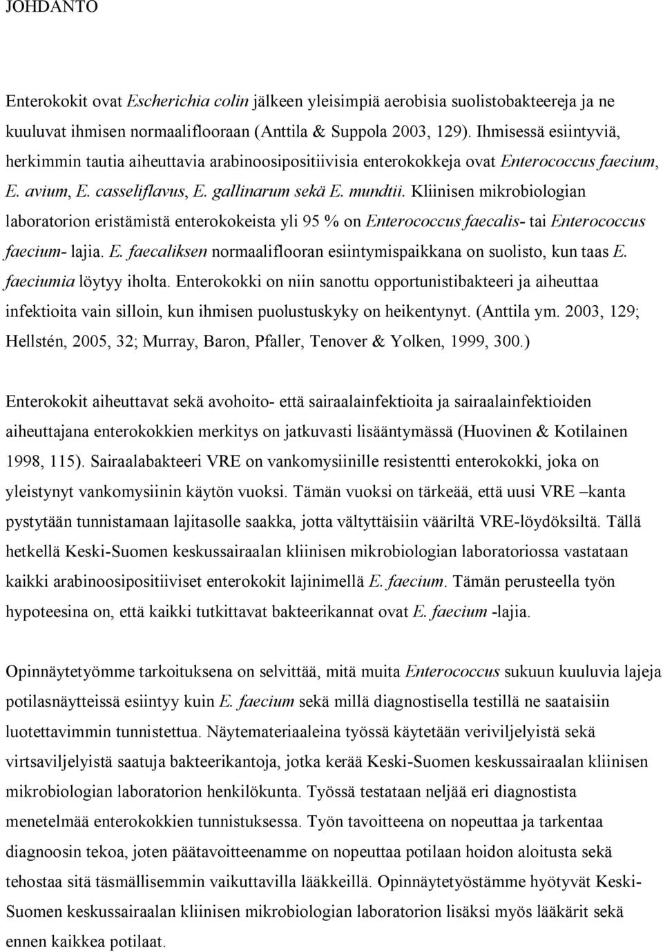 Kliinisen mikrobiologian laboratorion eristämistä enterokokeista yli 95 % on Enterococcus faecalis- tai Enterococcus faecium- lajia. E. faecaliksen normaaliflooran esiintymispaikkana on suolisto, kun taas E.