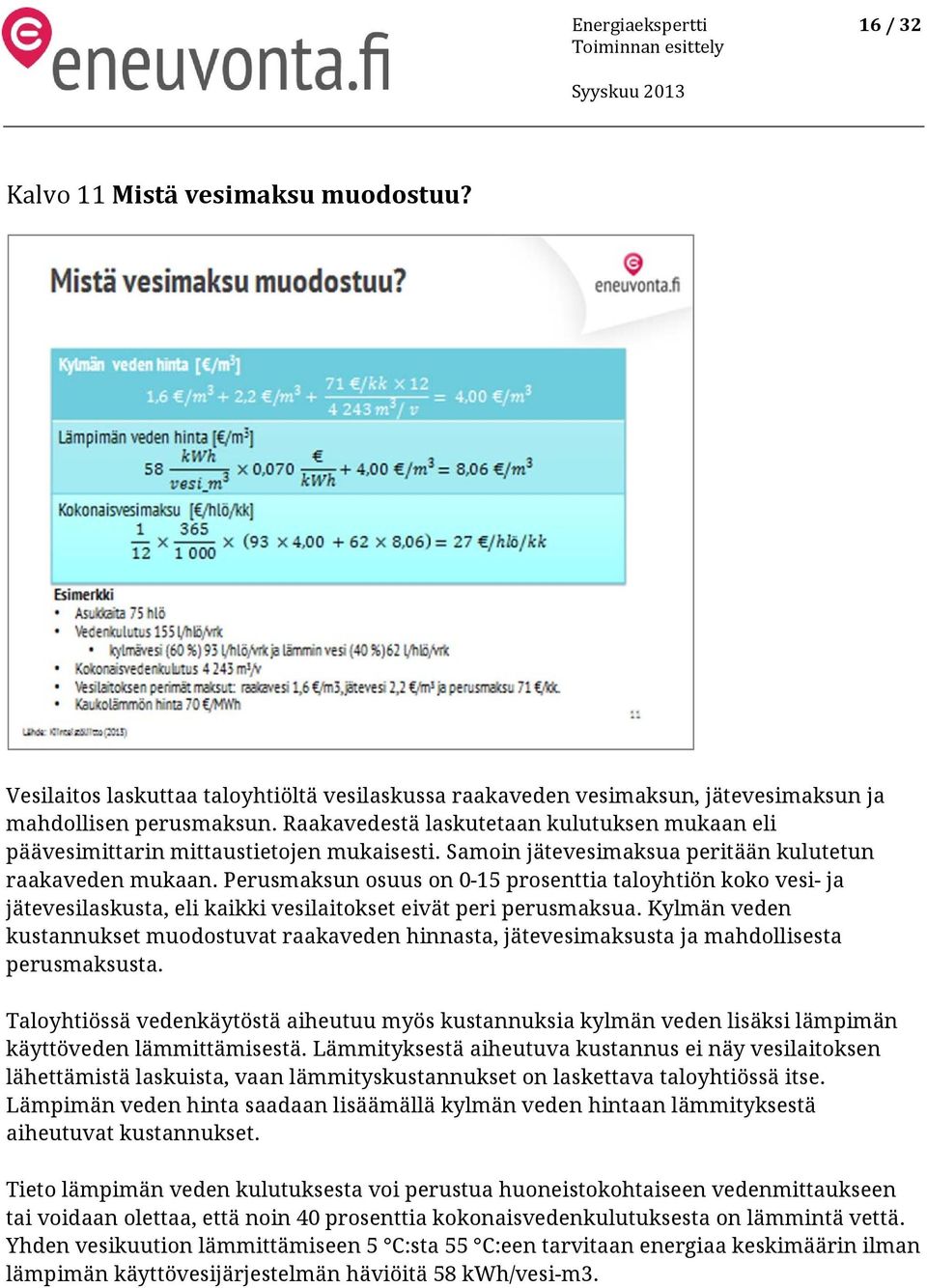 Perusmaksun osuus on 0-15 prosenttia taloyhtiön koko vesi- ja jätevesilaskusta, eli kaikki vesilaitokset eivät peri perusmaksua.