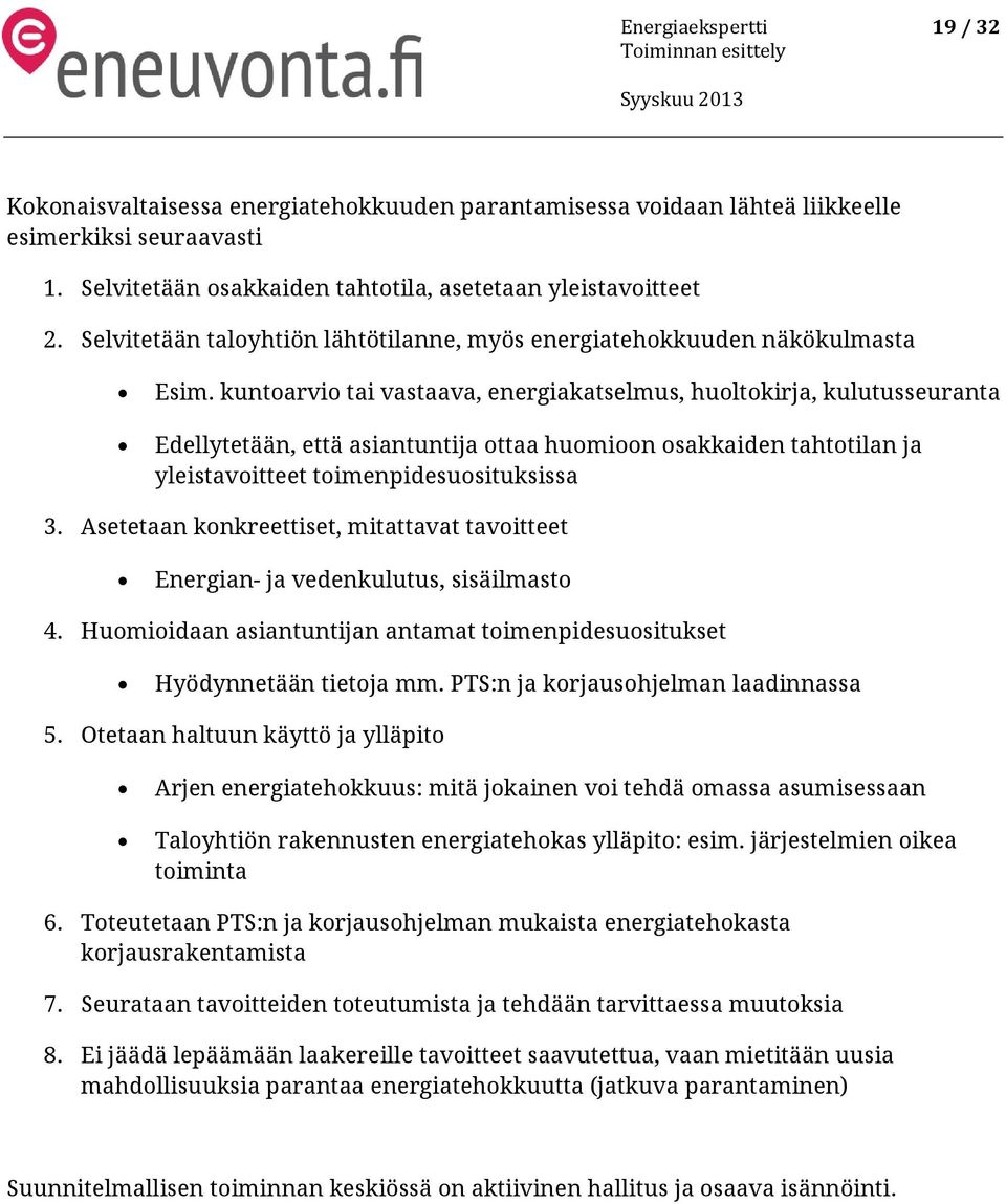 kuntoarvio tai vastaava, energiakatselmus, huoltokirja, kulutusseuranta Edellytetään, että asiantuntija ottaa huomioon osakkaiden tahtotilan ja yleistavoitteet toimenpidesuosituksissa 3.