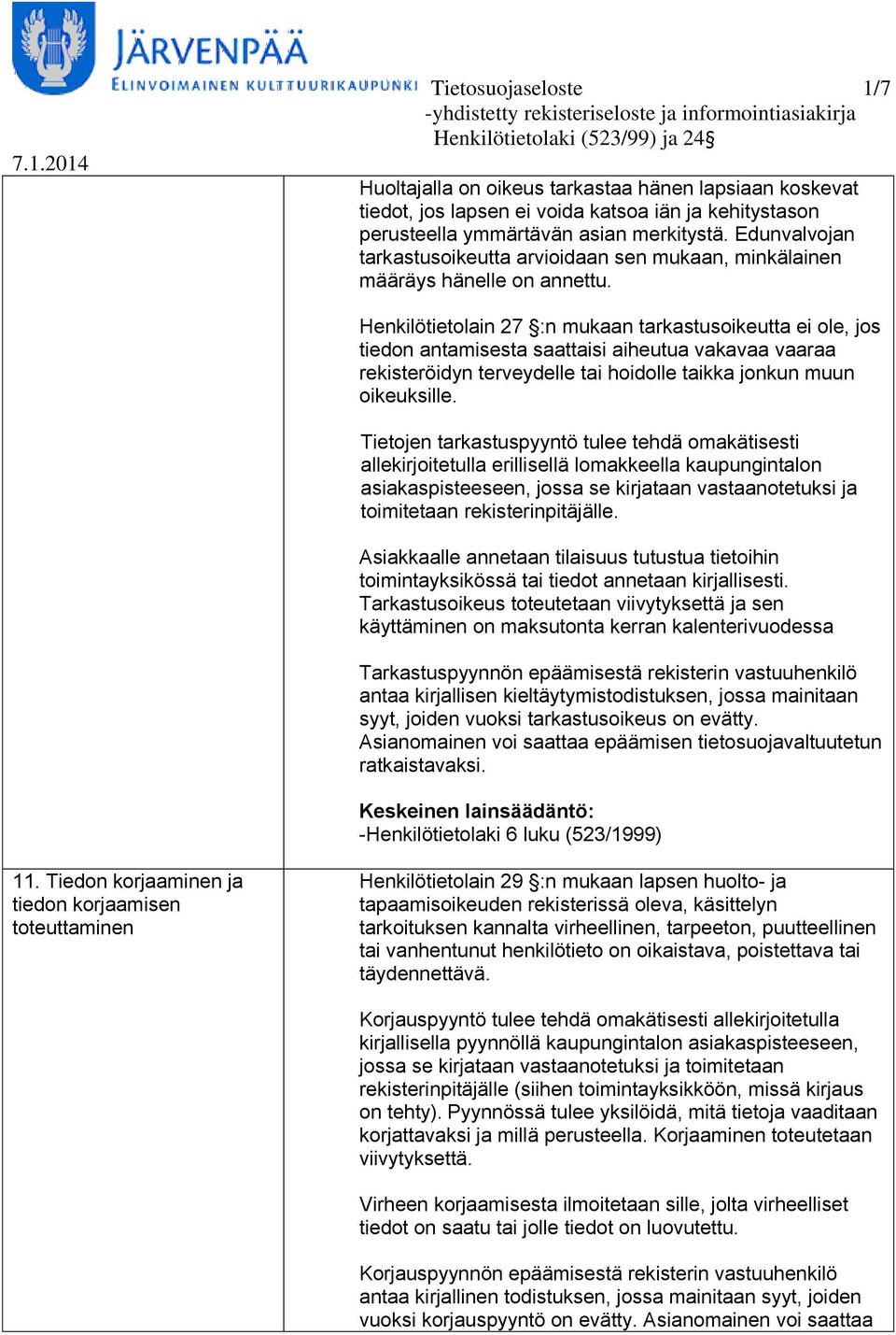 Henkilötietolain 27 :n mukaan tarkastusoikeutta ei ole, jos tiedon antamisesta saattaisi aiheutua vakavaa vaaraa rekisteröidyn terveydelle tai hoidolle taikka jonkun muun oikeuksille.