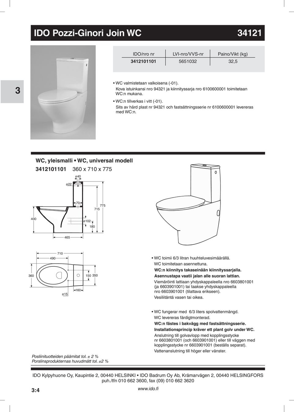 710 490 60 150 50 160 ø15 WC toimii 6/ litran huuhteluvesimäärällä WC toimitetaan asennettuna WC:n kiinnitys takaseinään kiinnityssarjalla Asennustapa vaatii jalan alle suoran lattian Viemäröinti