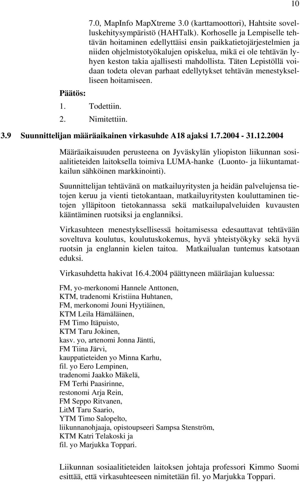 Täten Lepistöllä voidaan todeta olevan parhaat edellytykset tehtävän menestykselliseen hoitamiseen. Päätös: 1. Todettiin. 2. Nimitettiin. 3.9 Suunnittelijan määräaikainen virkasuhde A18 ajaksi 1.7.