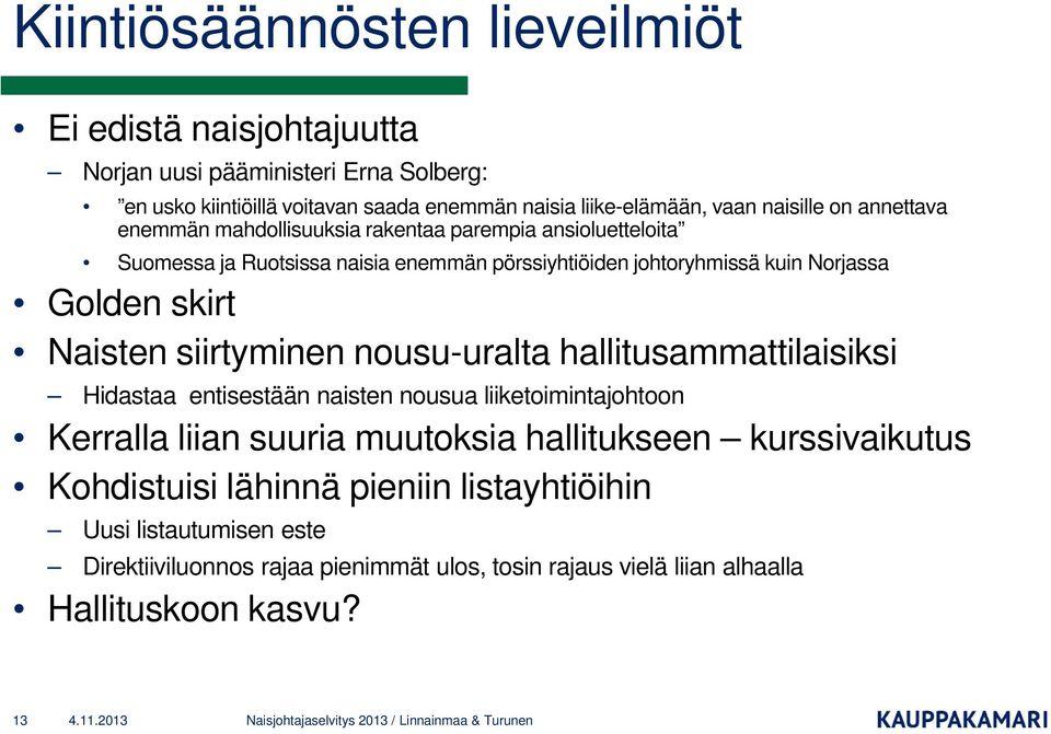 skirt Naisten siirtyminen nousu-uralta hallitusammattilaisiksi Hidastaa entisestään naisten nousua liiketoimintajohtoon Kerralla liian suuria muutoksia hallitukseen