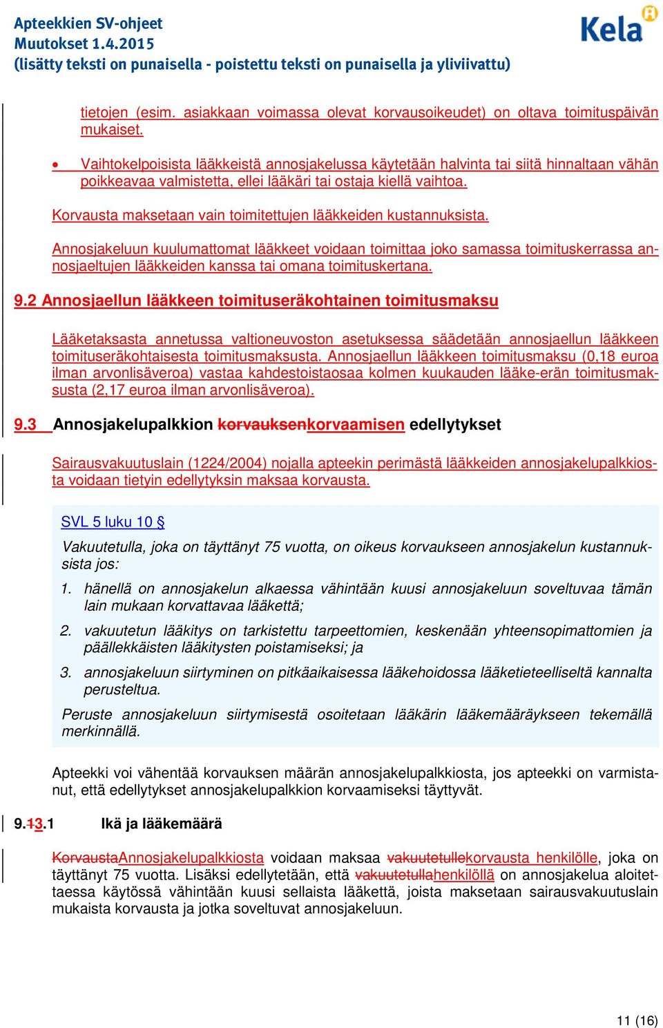 Krvausta maksetaan vain timitettujen lääkkeiden kustannuksista. Annsjakeluun kuulumattmat lääkkeet vidaan timittaa jk samassa timituskerrassa annsjaeltujen lääkkeiden kanssa tai mana timituskertana.