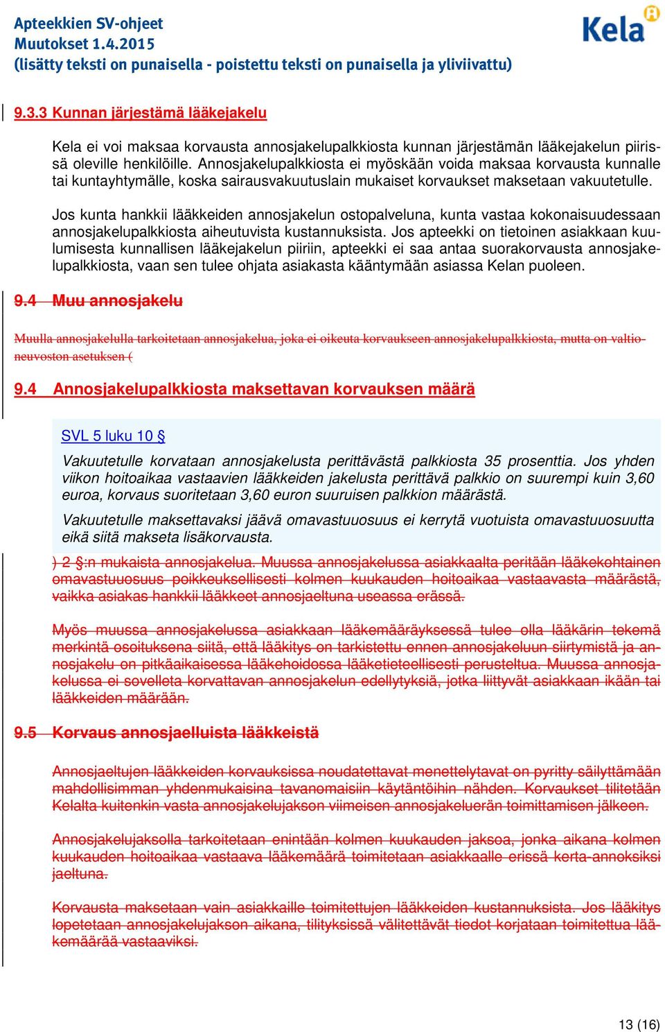 Js kunta hankkii lääkkeiden annsjakelun stpalveluna, kunta vastaa kknaisuudessaan annsjakelupalkkista aiheutuvista kustannuksista.