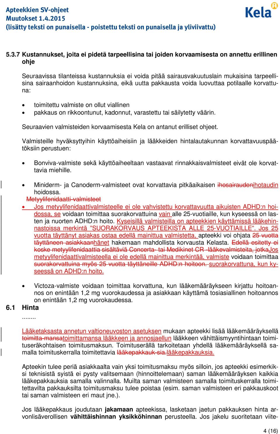 Seuraavien valmisteiden krvaamisesta Kela n antanut erilliset hjeet.