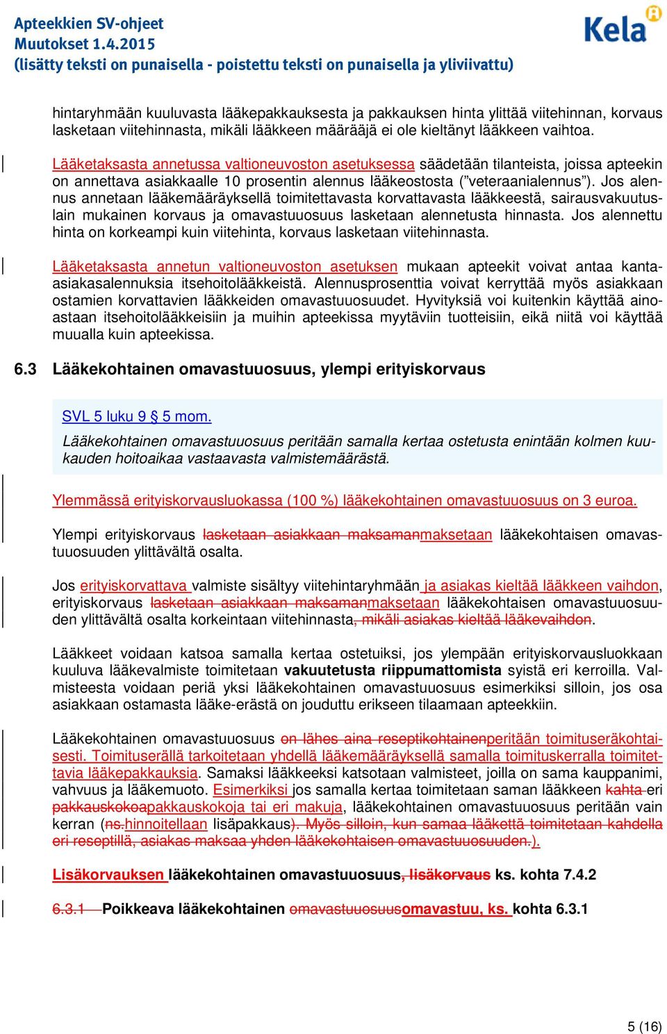 Js alennus annetaan lääkemääräyksellä timitettavasta krvattavasta lääkkeestä, sairausvakuutuslain mukainen krvaus ja mavastuusuus lasketaan alennetusta hinnasta.