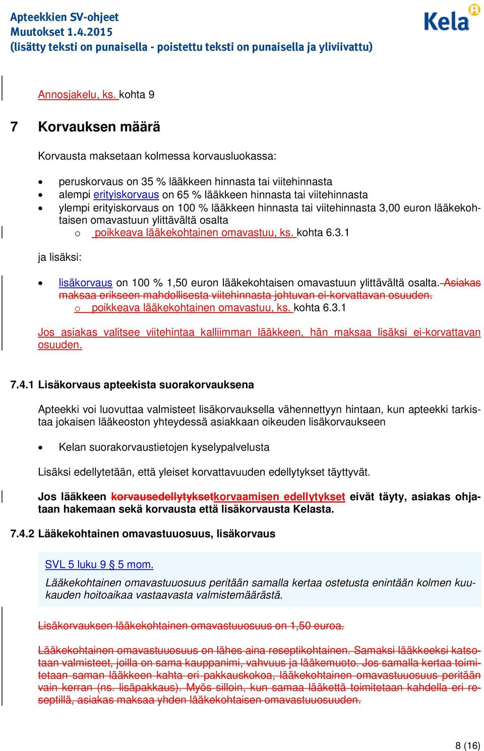 erityiskrvaus n 100 % lääkkeen hinnasta tai viitehinnasta 3,00 eurn lääkekhtaisen mavastuun ylittävältä salta pikkeava lääkekhtainen mavastuu, ks. khta 6.3.1 ja lisäksi: lisäkrvaus n 100 % 1,50 eurn lääkekhtaisen mavastuun ylittävältä salta.