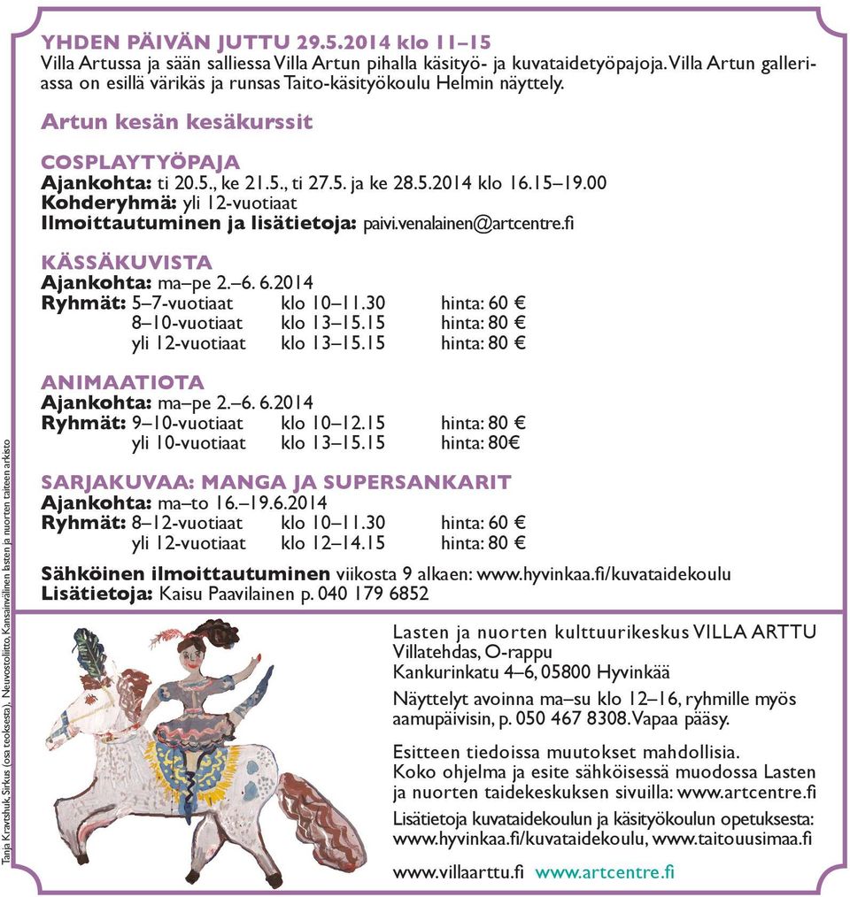 00 Kohderyhmä: yli 12-vuotiaat Ilmoittautuminen ja lisätietoja: paivi.venalainen@artcentre.fi KÄSSÄKUVISTA Ajankohta: ma pe 2. 6. 6.2014 Ryhmät: 5 7-vuotiaat klo 10 11.