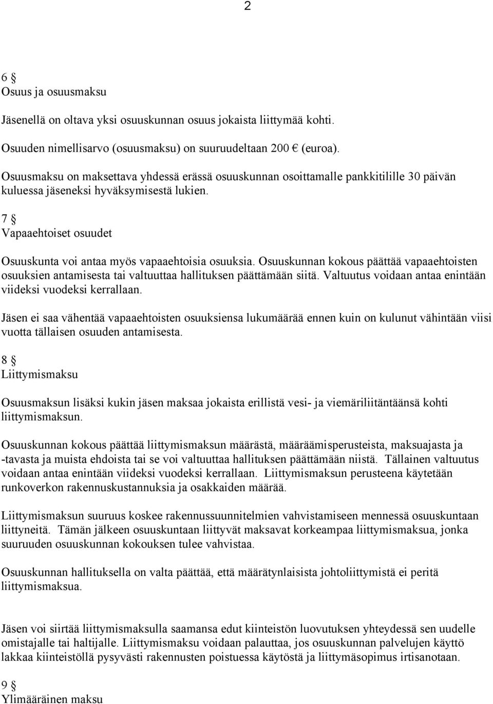 7 Vapaaehtoiset osuudet Osuuskunta voi antaa myös vapaaehtoisia osuuksia. Osuuskunnan kokous päättää vapaaehtoisten osuuksien antamisesta tai valtuuttaa hallituksen päättämään siitä.