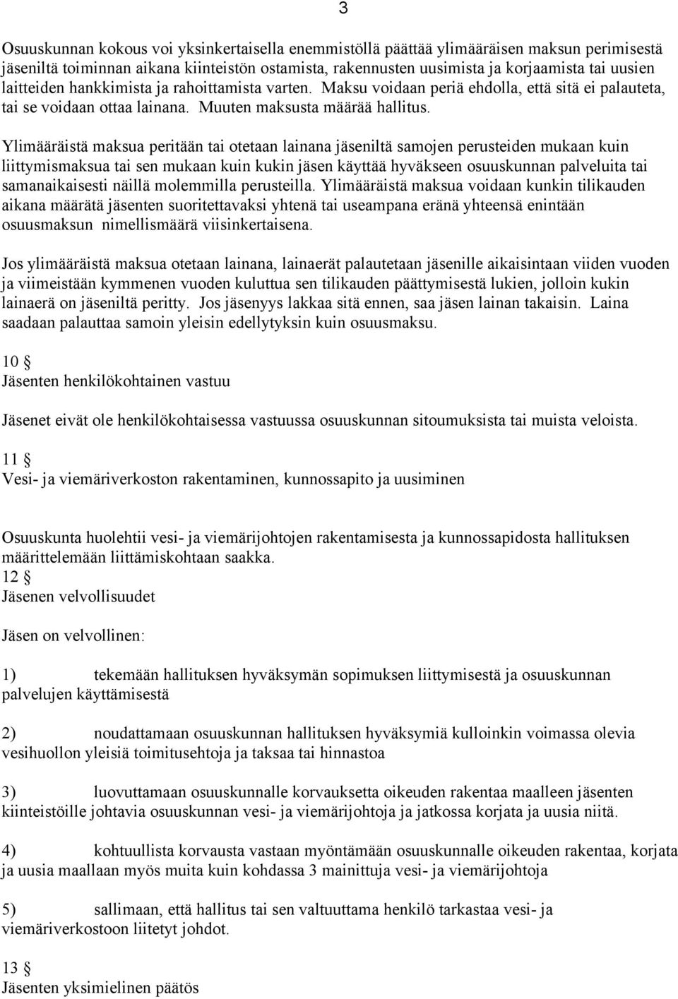 Ylimääräistä maksua peritään tai otetaan lainana jäseniltä samojen perusteiden mukaan kuin liittymismaksua tai sen mukaan kuin kukin jäsen käyttää hyväkseen osuuskunnan palveluita tai samanaikaisesti