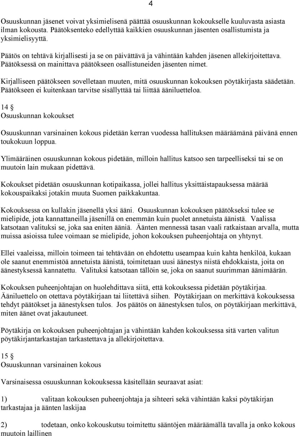 Kirjalliseen päätökseen sovelletaan muuten, mitä osuuskunnan kokouksen pöytäkirjasta säädetään. Päätökseen ei kuitenkaan tarvitse sisällyttää tai liittää ääniluetteloa.