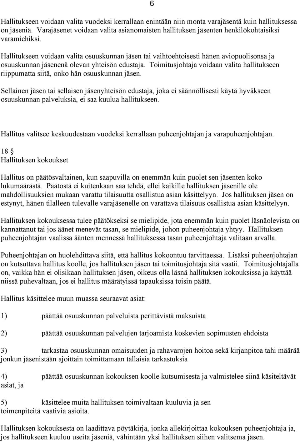 Hallitukseen voidaan valita osuuskunnan jäsen tai vaihtoehtoisesti hänen aviopuolisonsa ja osuuskunnan jäsenenä olevan yhteisön edustaja.