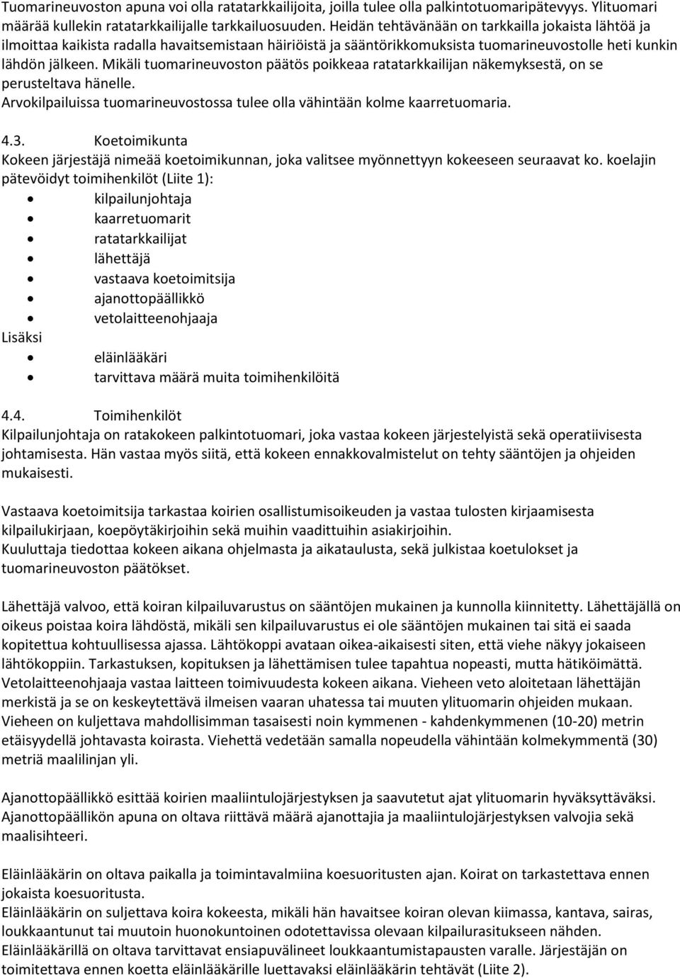 Mikäli tuomarineuvoston päätös poikkeaa ratatarkkailijan näkemyksestä, on se perusteltava hänelle. Arvokilpailuissa tuomarineuvostossa tulee olla vähintään kolme kaarretuomaria. 4.3.