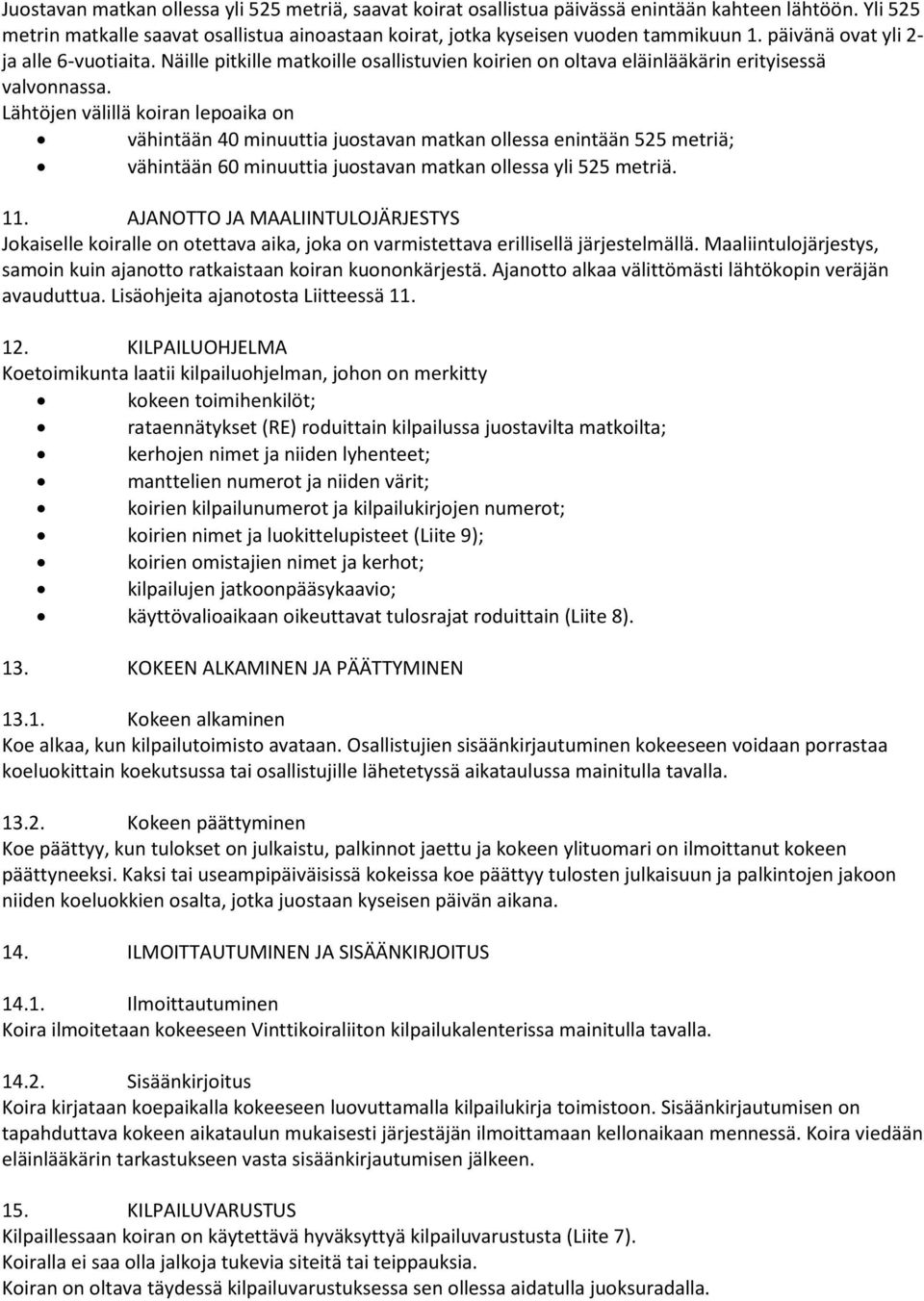 Lähtöjen välillä koiran lepoaika on vähintään 40 minuuttia juostavan matkan ollessa enintään 525 metriä; vähintään 60 minuuttia juostavan matkan ollessa yli 525 metriä. 11.