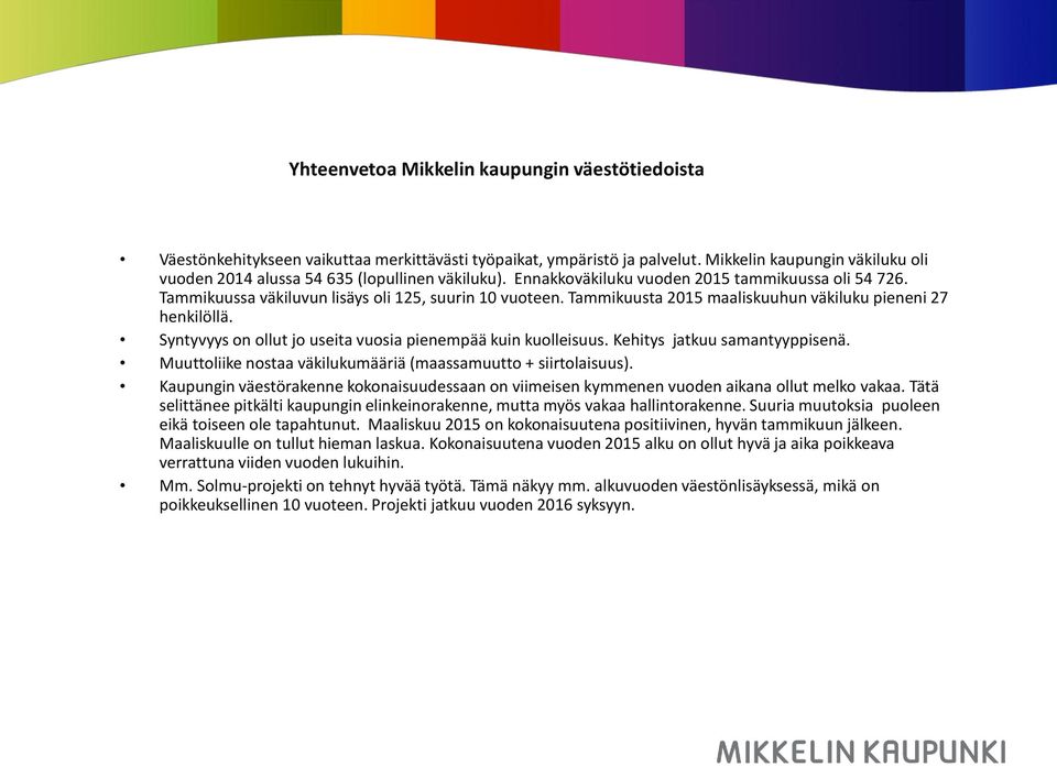 Tammikuusta 2015 maaliskuuhun väkiluku pieneni 27 henkilöllä. Syntyvyys on ollut jo useita vuosia pienempää kuin kuolleisuus. Kehitys jatkuu samantyyppisenä.