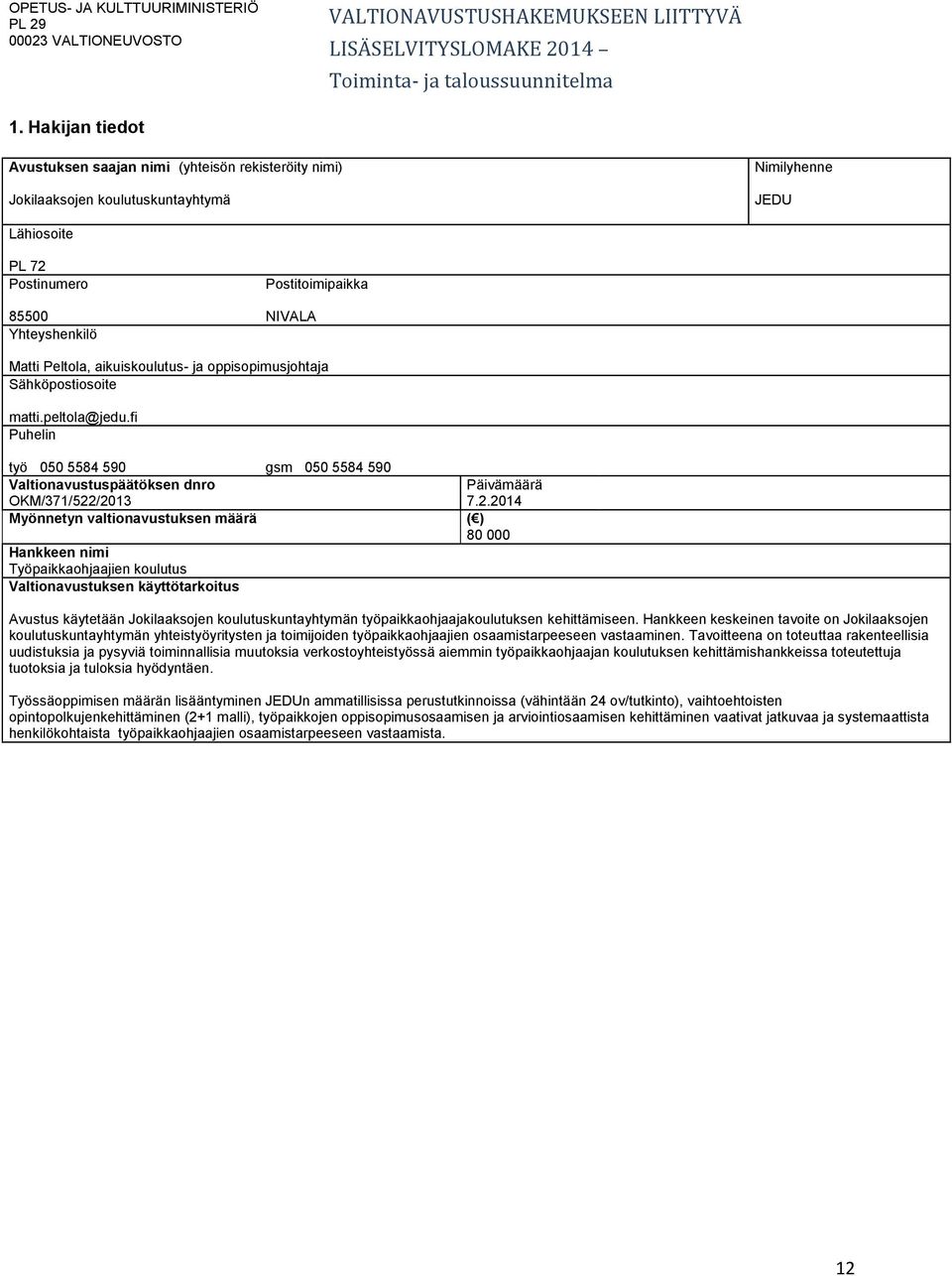 Peltola, aikuiskoulutus- ja oppisopimusjohtaja Sähköpostiosoite matti.peltola@jedu.fi Puhelin työ 050 5584 590 gsm 050 5584 590 Valtionavustuspäätöksen dnro OKM/371/522