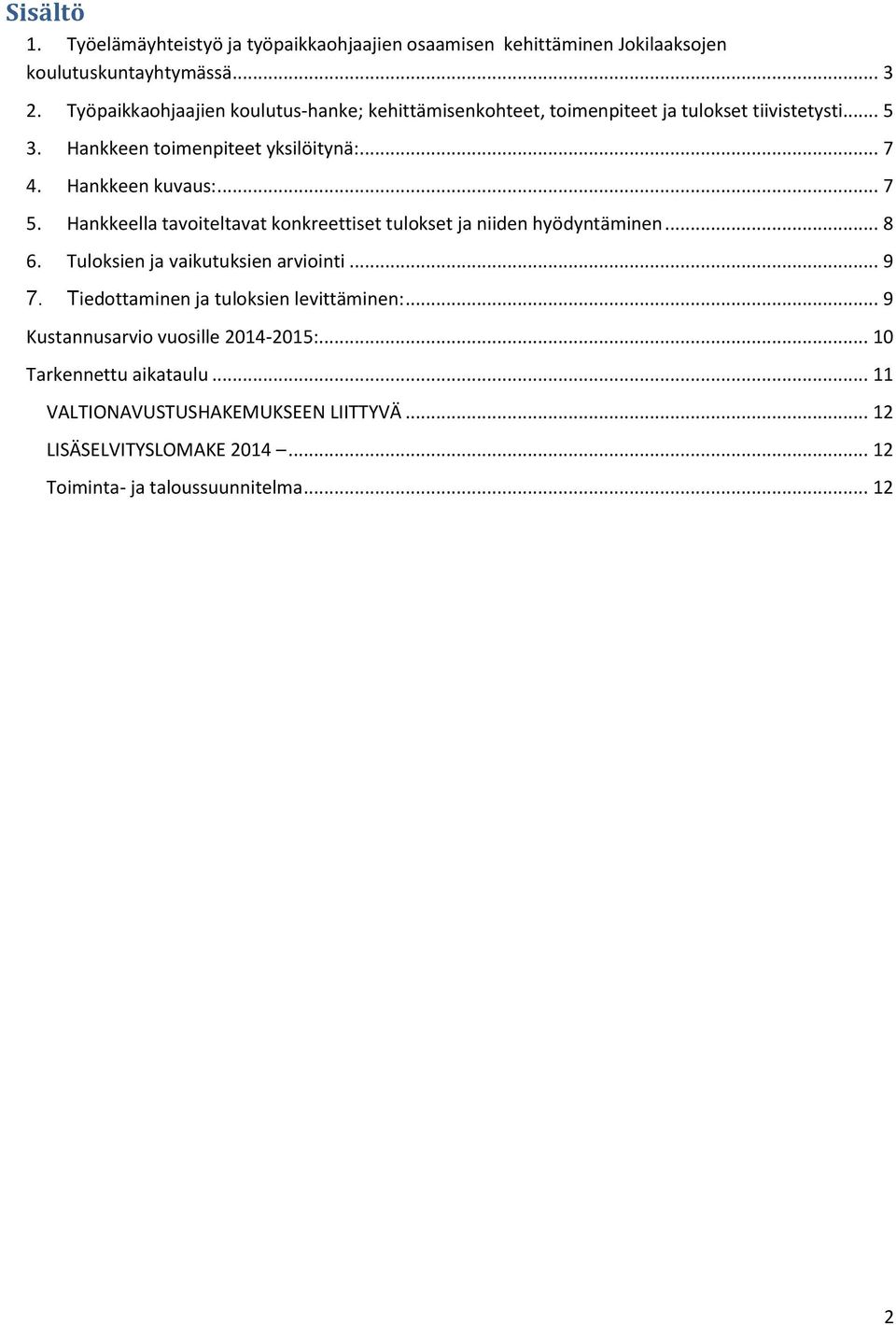 Hankkeen kuvaus:... 7 5. Hankkeella tavoiteltavat konkreettiset tulokset ja niiden hyödyntäminen... 8 6. Tuloksien ja vaikutuksien arviointi... 9 7.